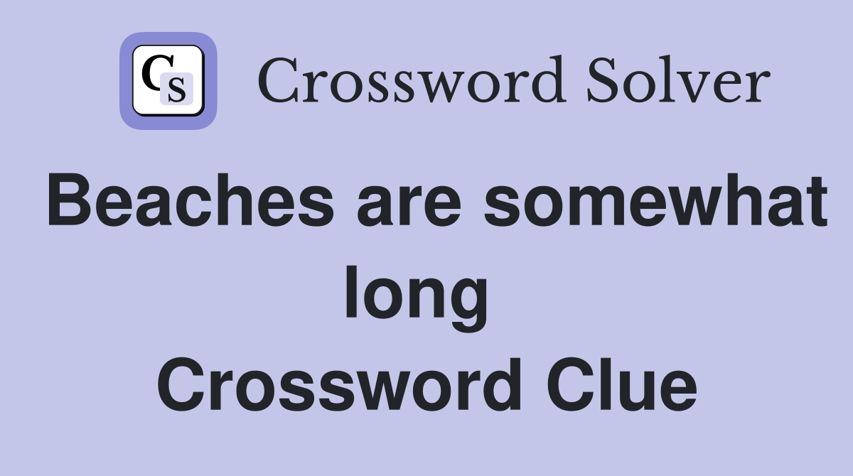Beaches are somewhat long  Crossword Clue