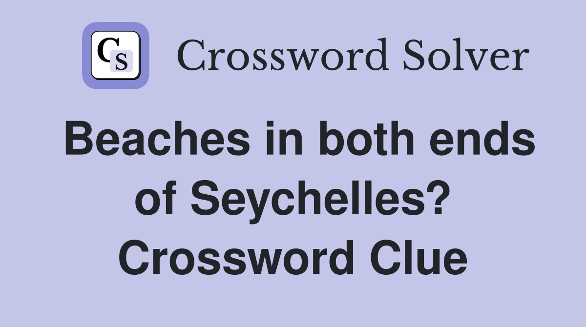 Beaches in both ends of Seychelles? Crossword Clue