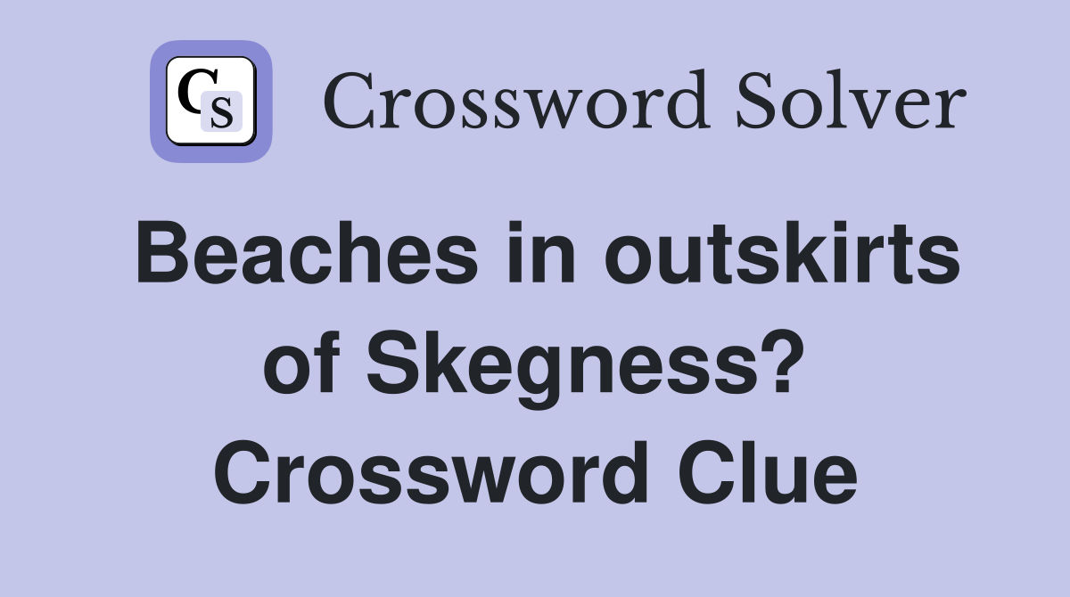 Beaches in outskirts of Skegness? Crossword Clue