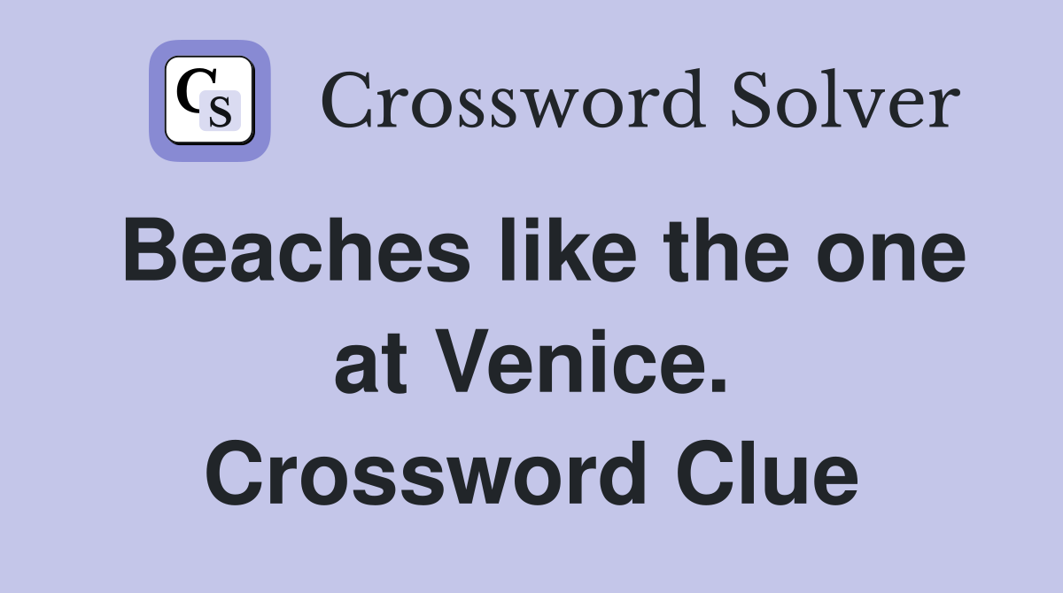 Beaches like the one at Venice. Crossword Clue