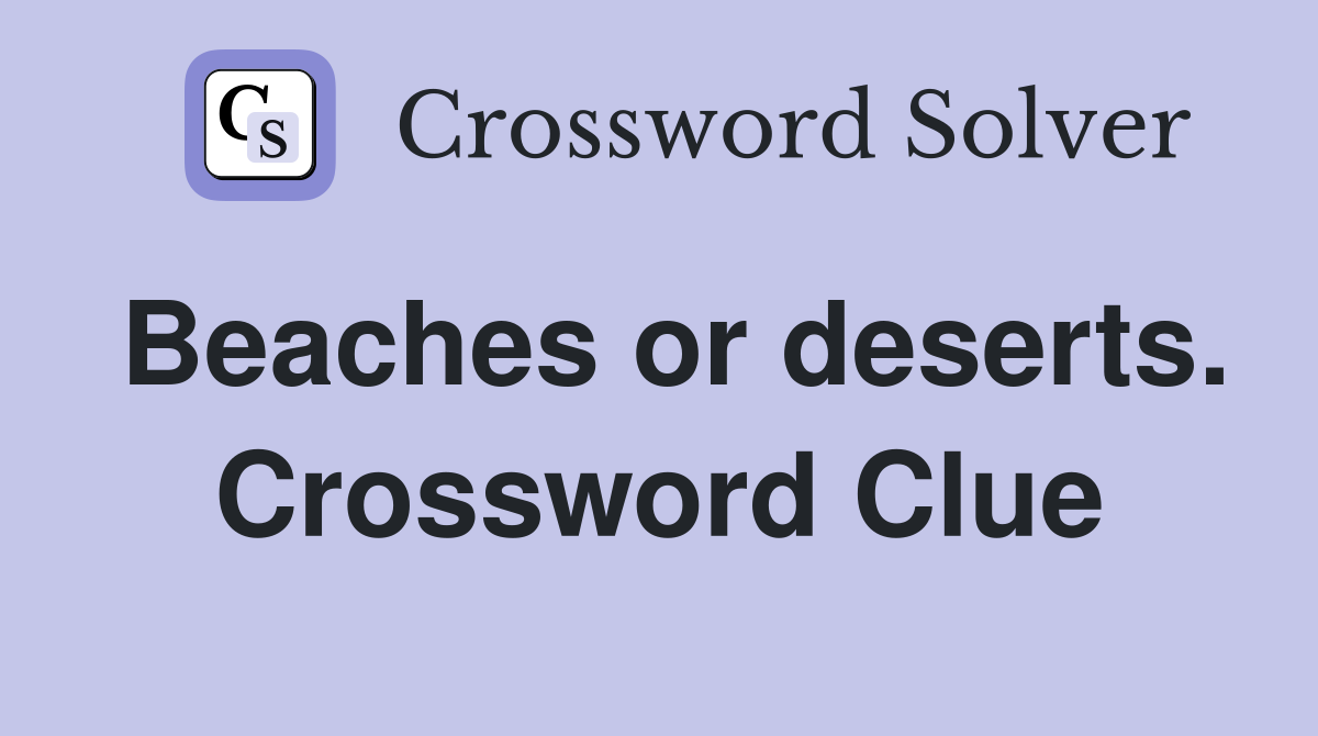 Beaches or deserts. Crossword Clue