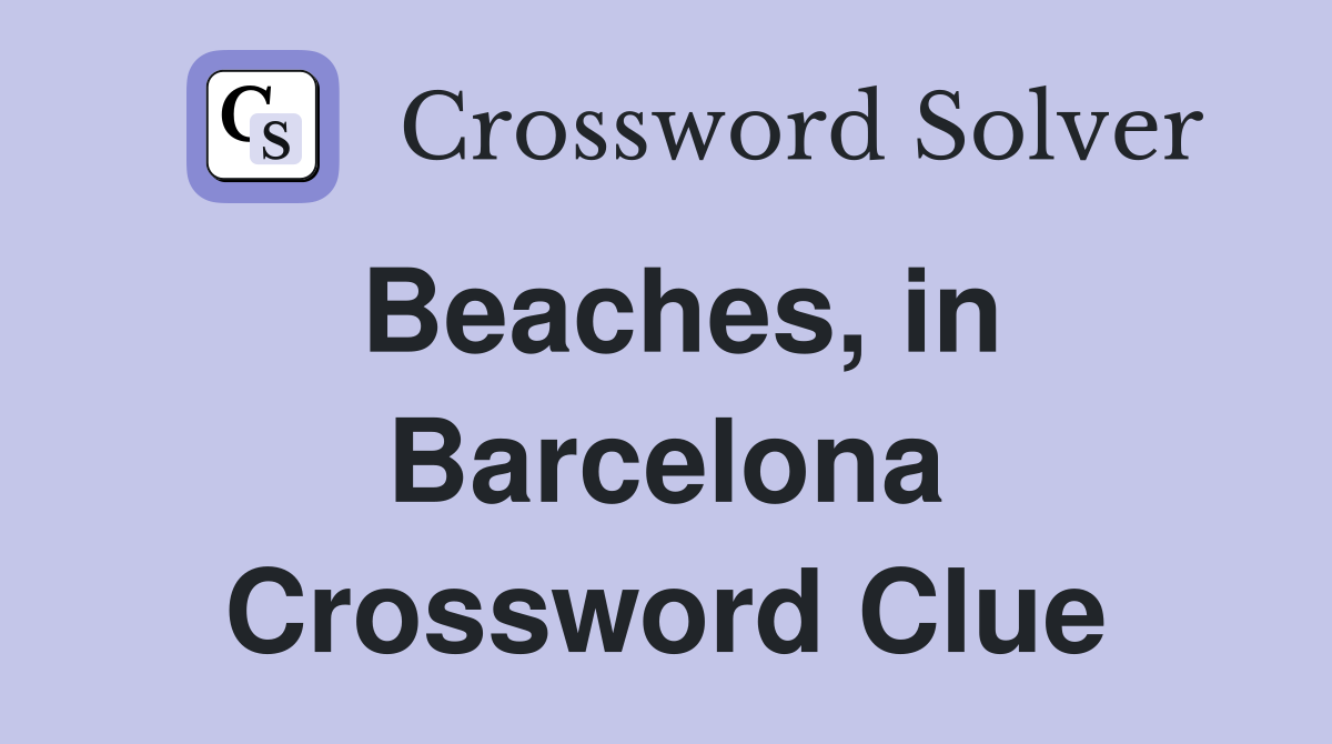 Beaches, in Barcelona Crossword Clue