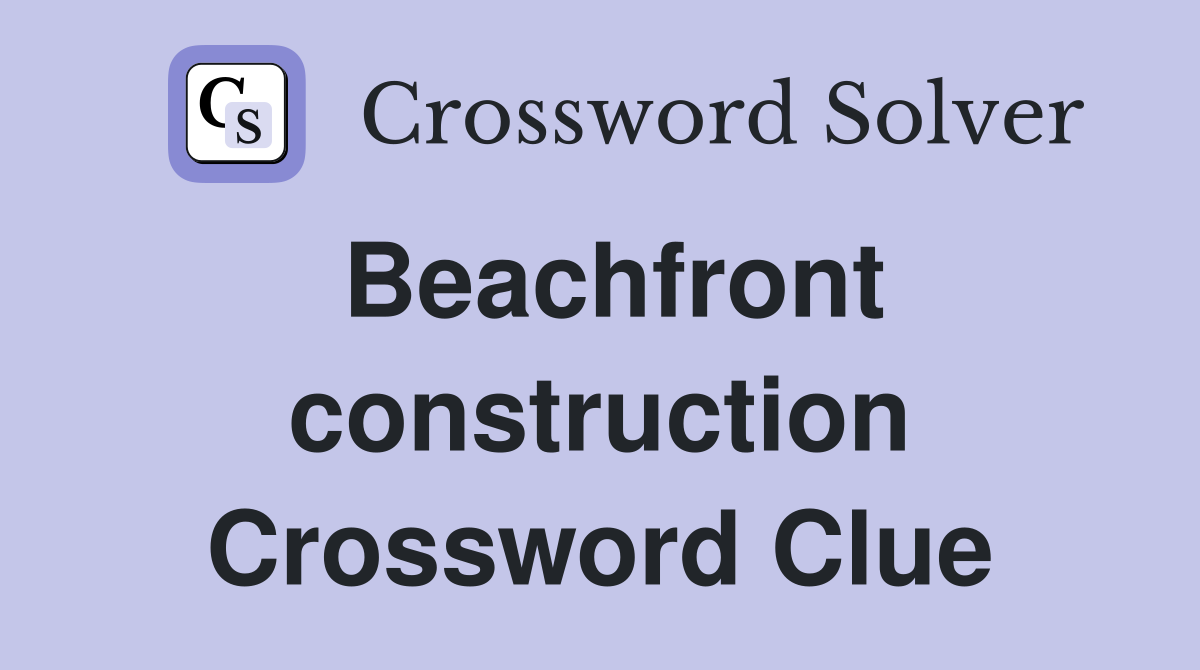 Beachfront construction Crossword Clue