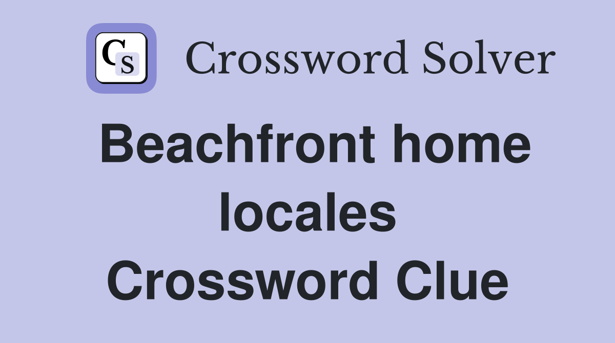 Beachfront home locales Crossword Clue