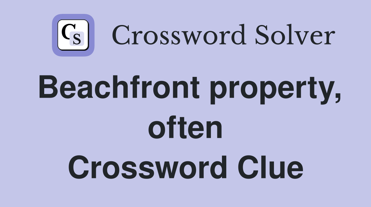 Beachfront property, often Crossword Clue