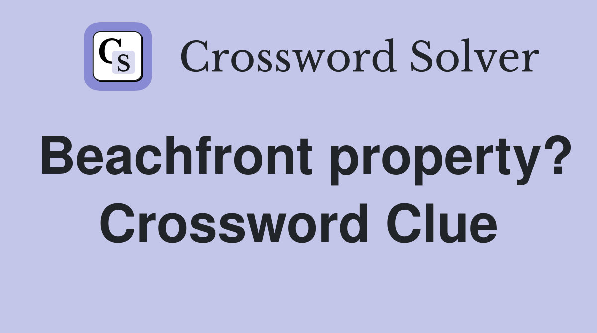 Beachfront property? Crossword Clue