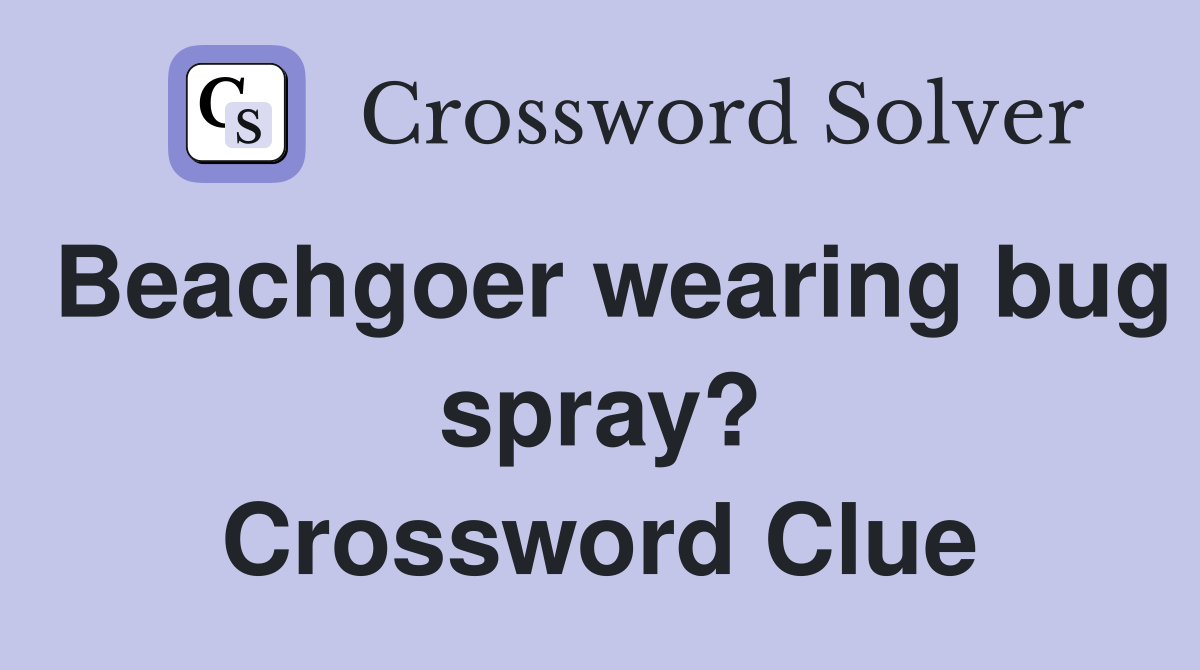 Beachgoer wearing bug spray? Crossword Clue