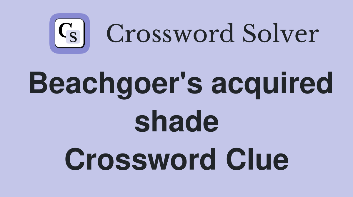 Beachgoer's acquired shade Crossword Clue