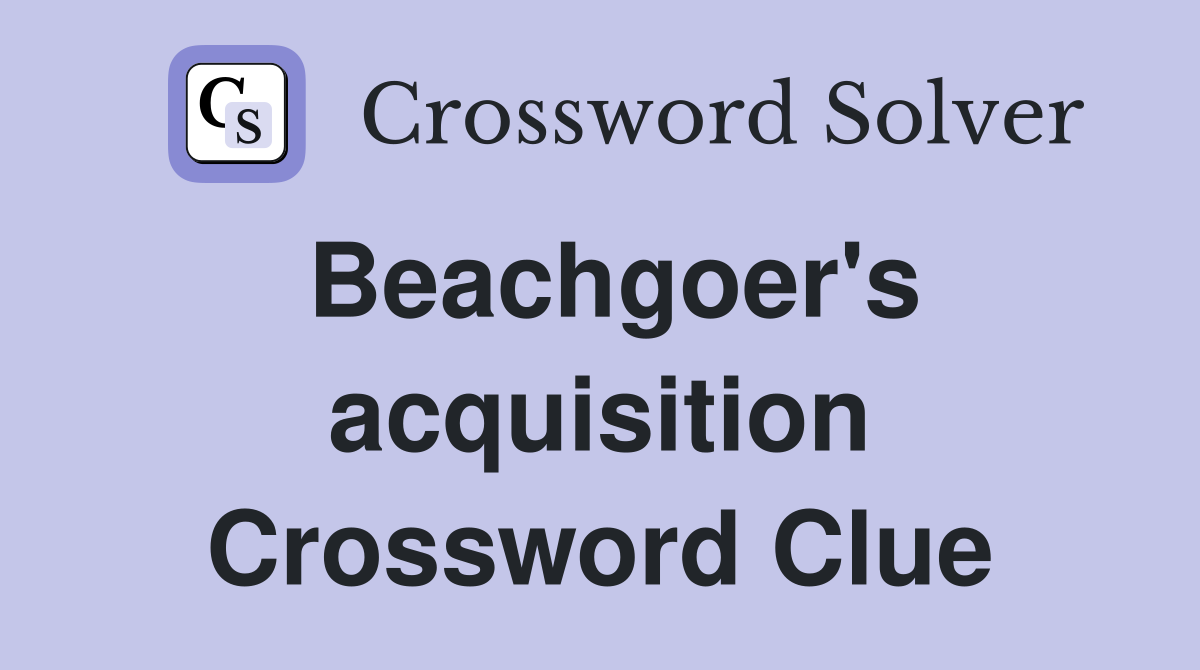 Beachgoer's acquisition Crossword Clue