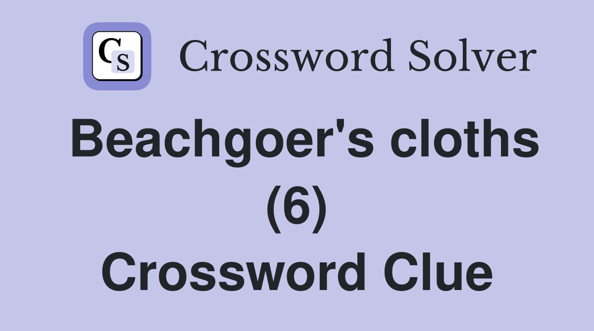 Beachgoer's cloths (6) Crossword Clue