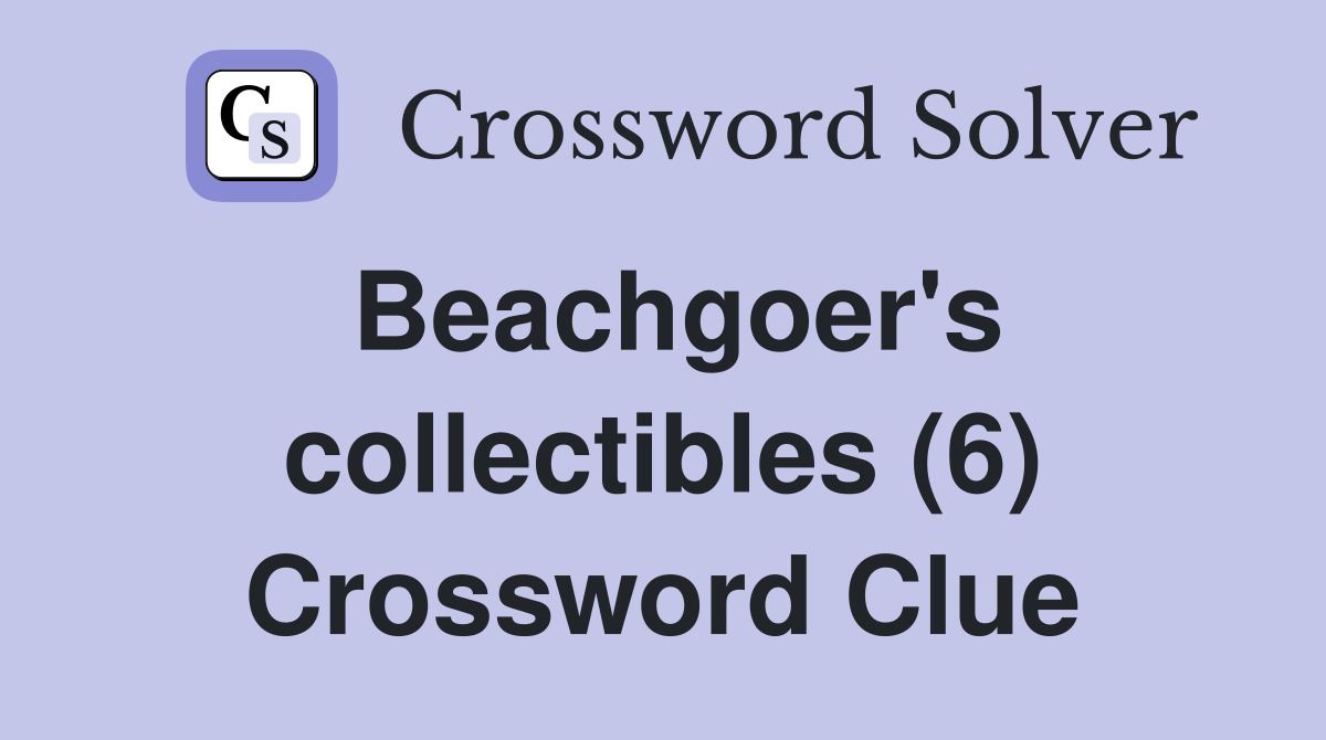 Beachgoer's collectibles (6) Crossword Clue
