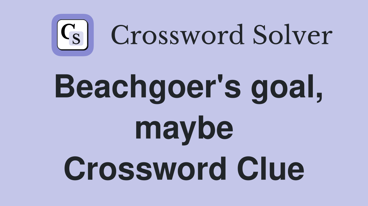 Beachgoer's goal, maybe Crossword Clue