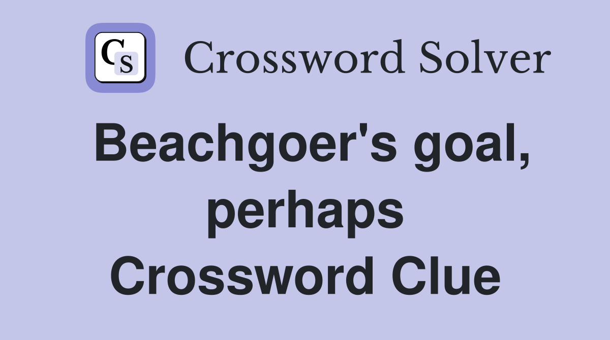 Beachgoer's goal, perhaps Crossword Clue