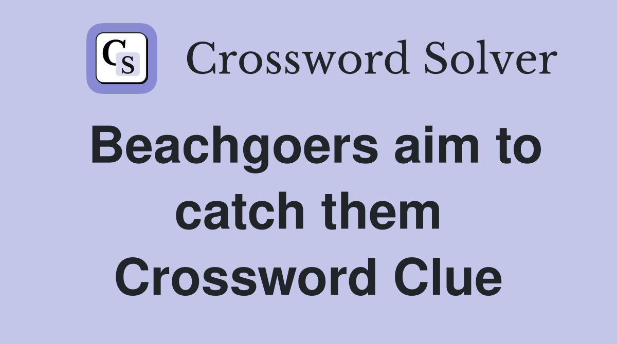 Beachgoers aim to catch them Crossword Clue