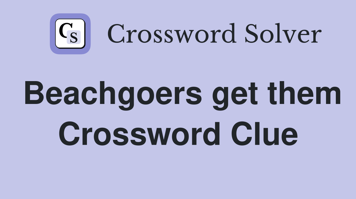 Beachgoers get them Crossword Clue