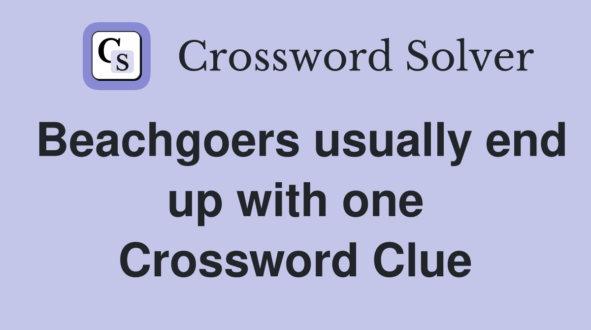 Beachgoers usually end up with one Crossword Clue
