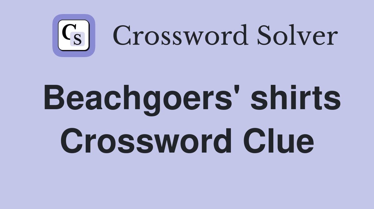 Beachgoers' shirts Crossword Clue