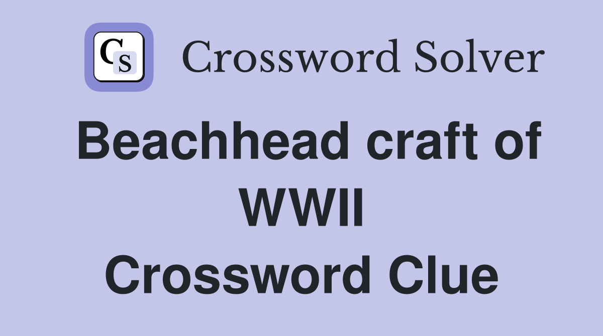Beachhead craft of WWII Crossword Clue
