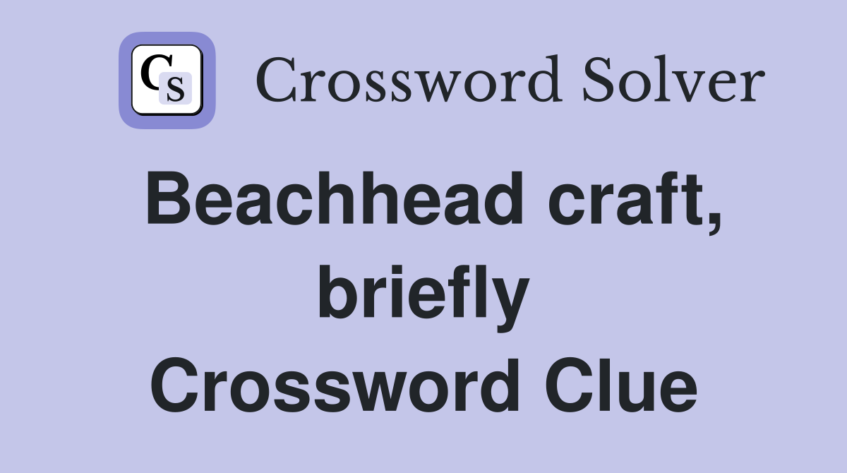 Beachhead craft, briefly Crossword Clue