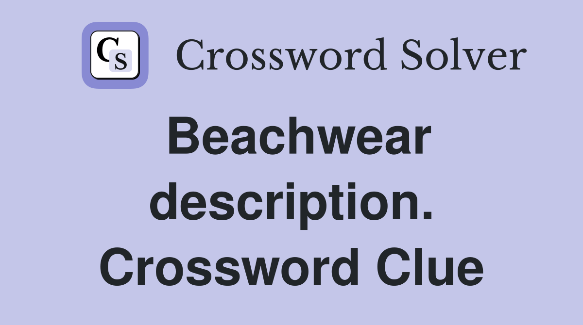 Beachwear description. Crossword Clue