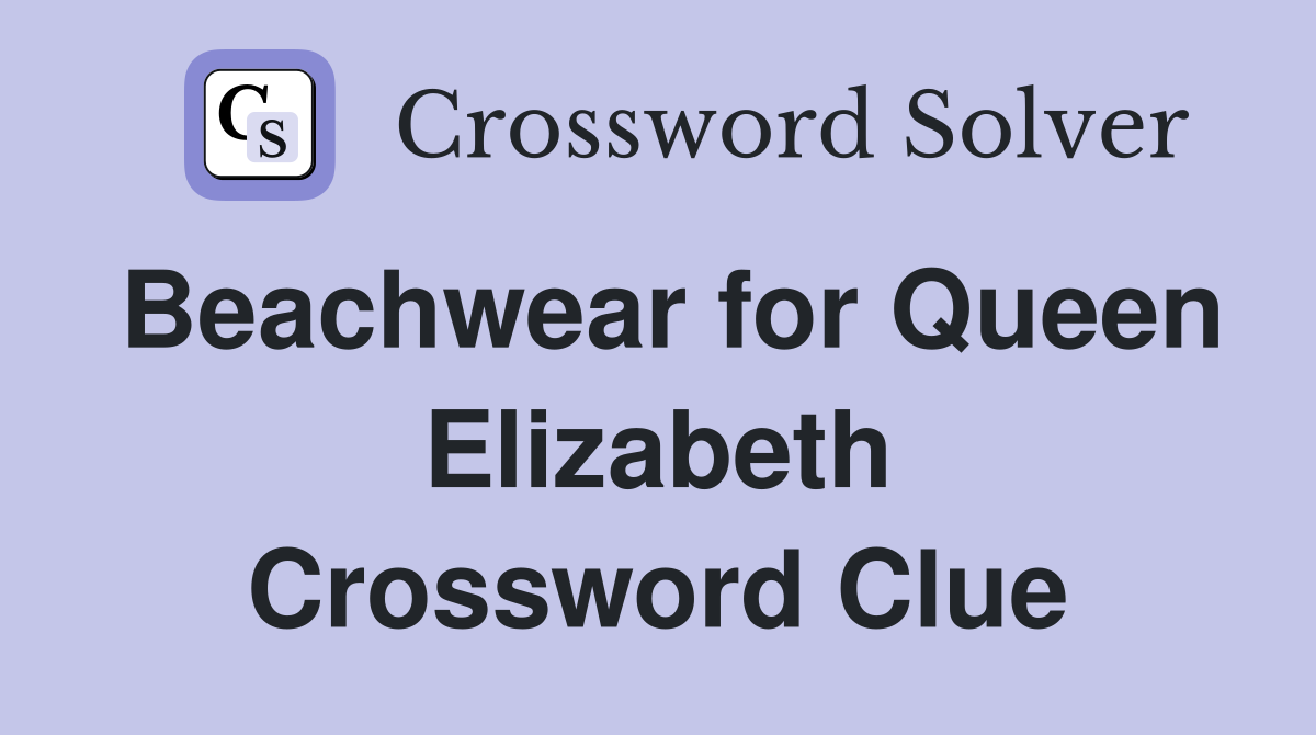 Beachwear for Queen Elizabeth Crossword Clue