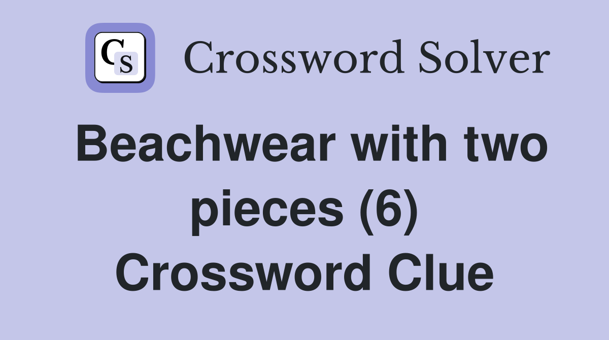 Beachwear with two pieces (6) Crossword Clue