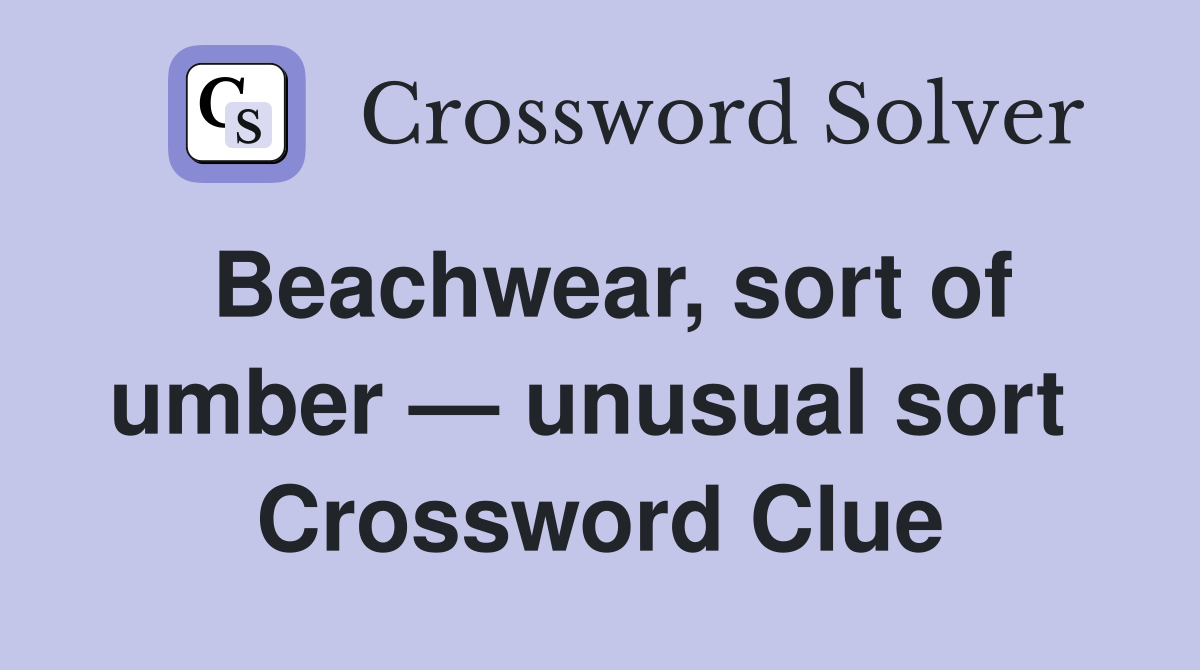 Beachwear, sort of umber — unusual sort  Crossword Clue