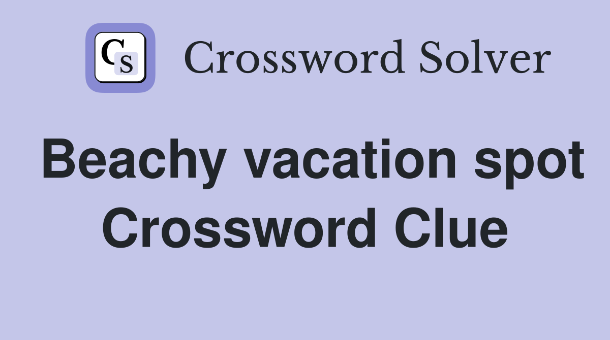 Beachy vacation spot Crossword Clue