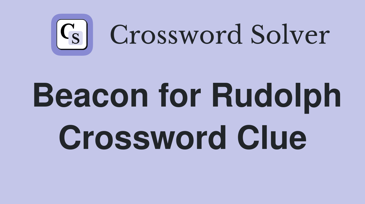 Beacon for Rudolph Crossword Clue