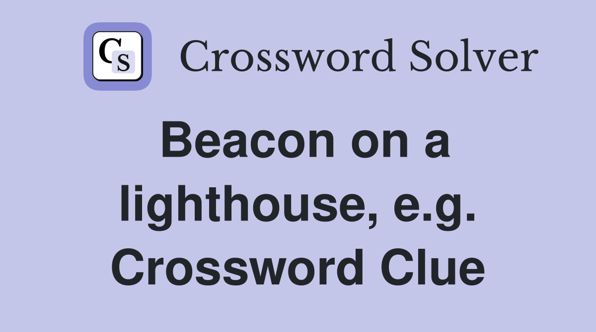 Beacon on a lighthouse, e.g. Crossword Clue