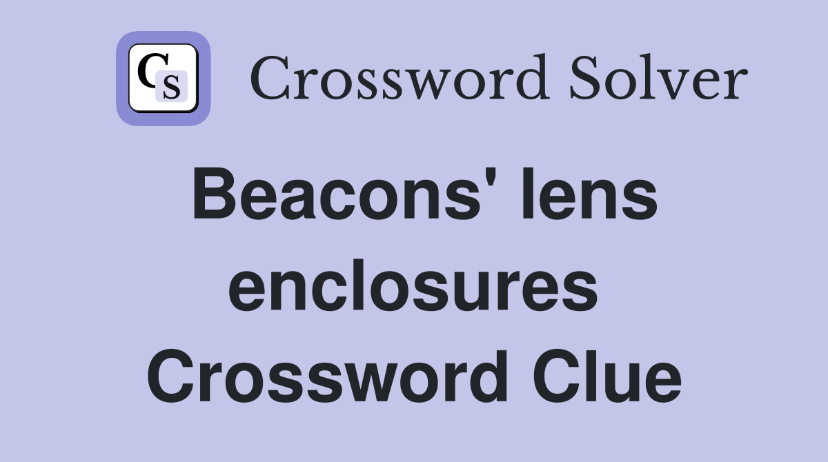 Beacons' lens enclosures Crossword Clue