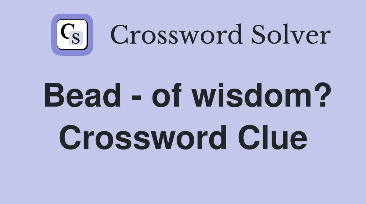 Bead - of wisdom? Crossword Clue