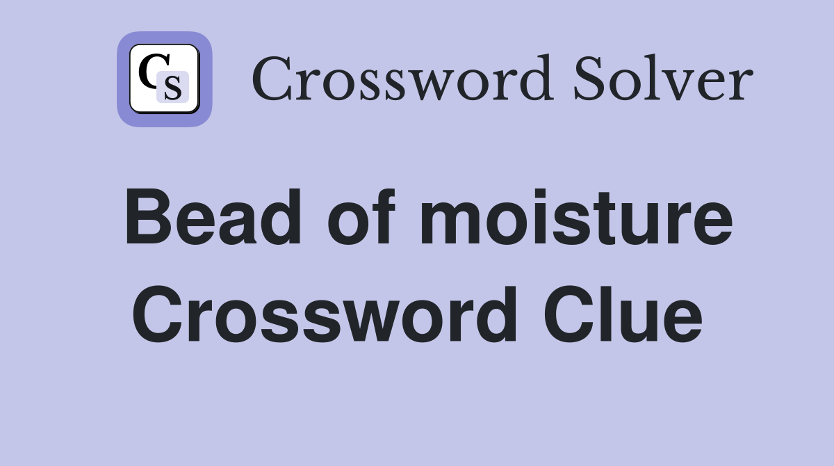 Bead of moisture Crossword Clue