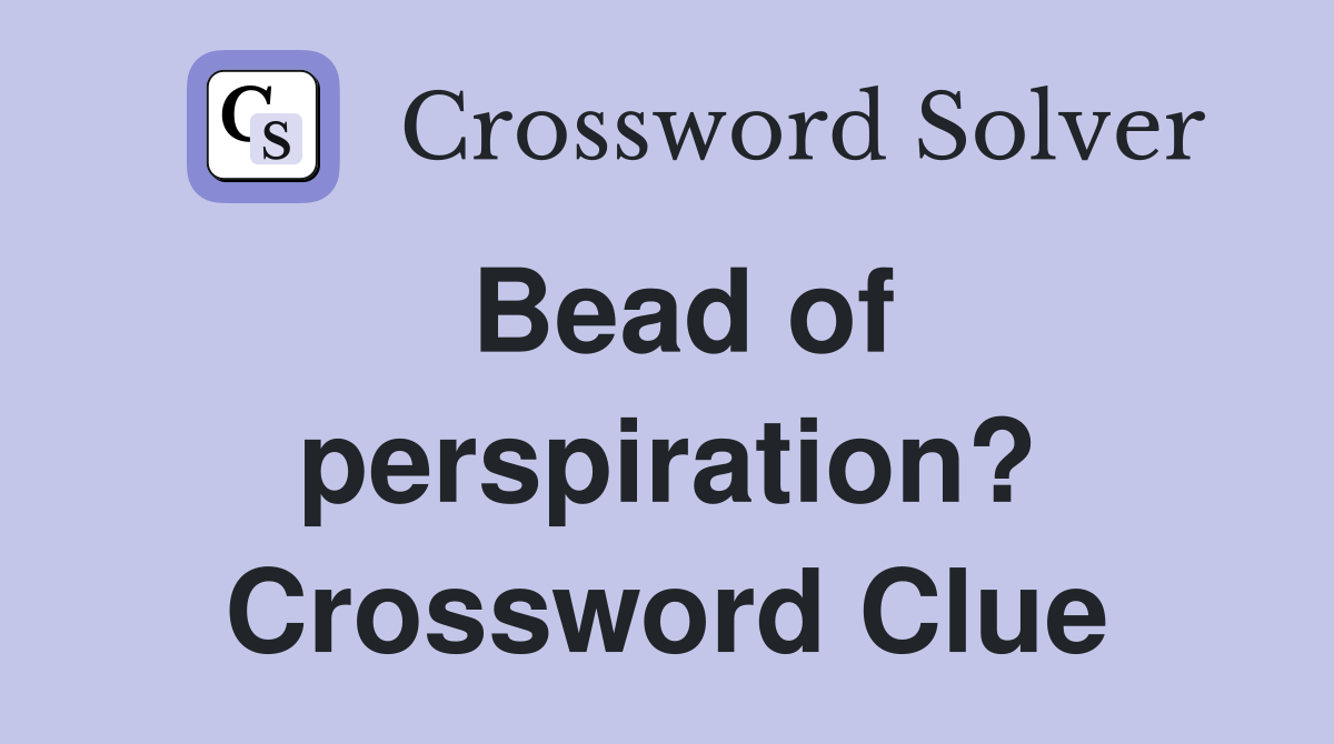 Bead of perspiration? Crossword Clue