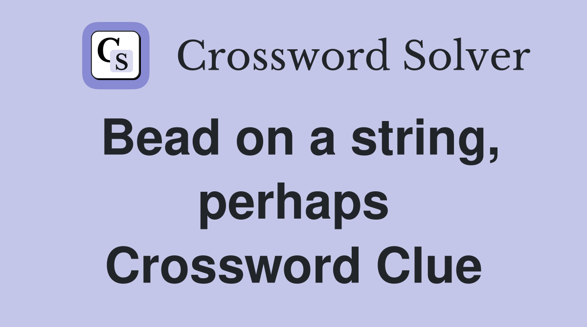 Bead on a string, perhaps Crossword Clue