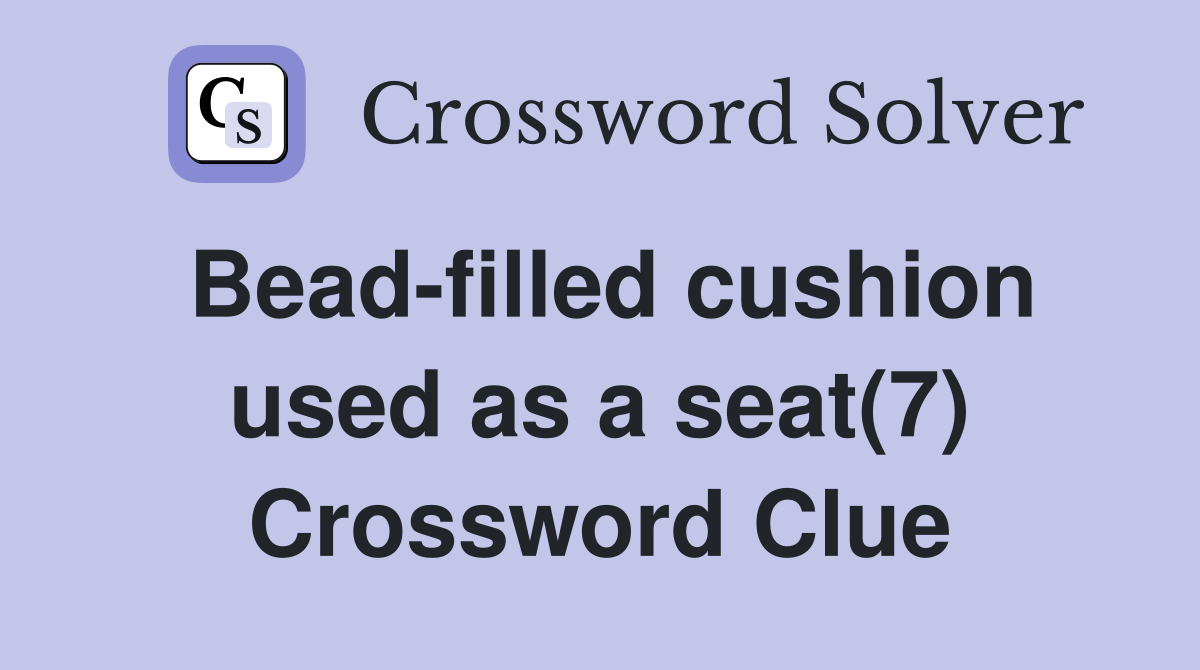 Bead-filled cushion used as a seat(7) Crossword Clue