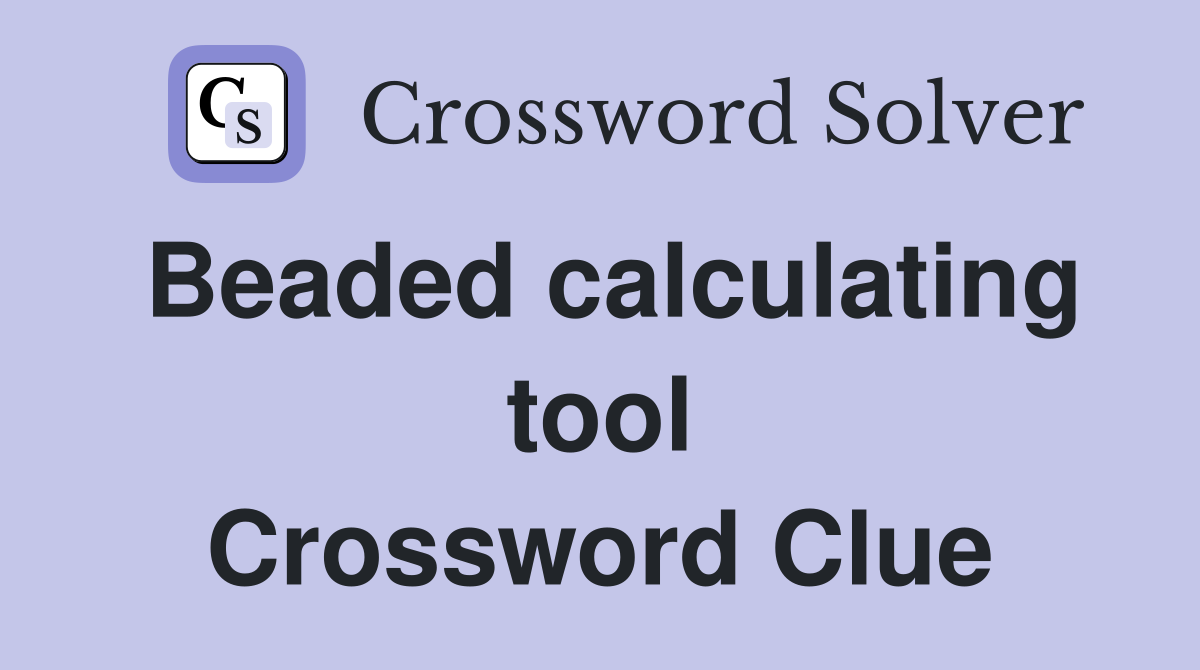 Beaded calculating tool Crossword Clue