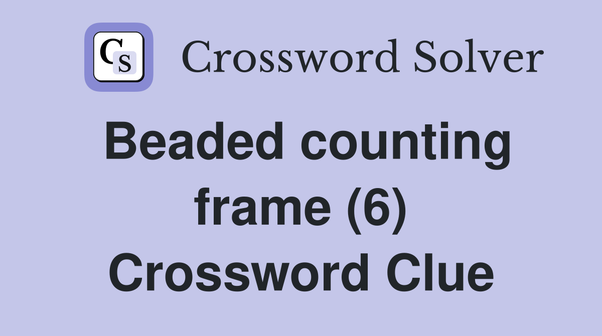 Beaded counting frame (6) Crossword Clue