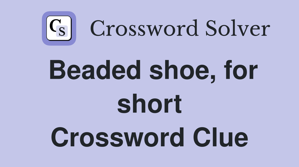 Beaded shoe, for short Crossword Clue
