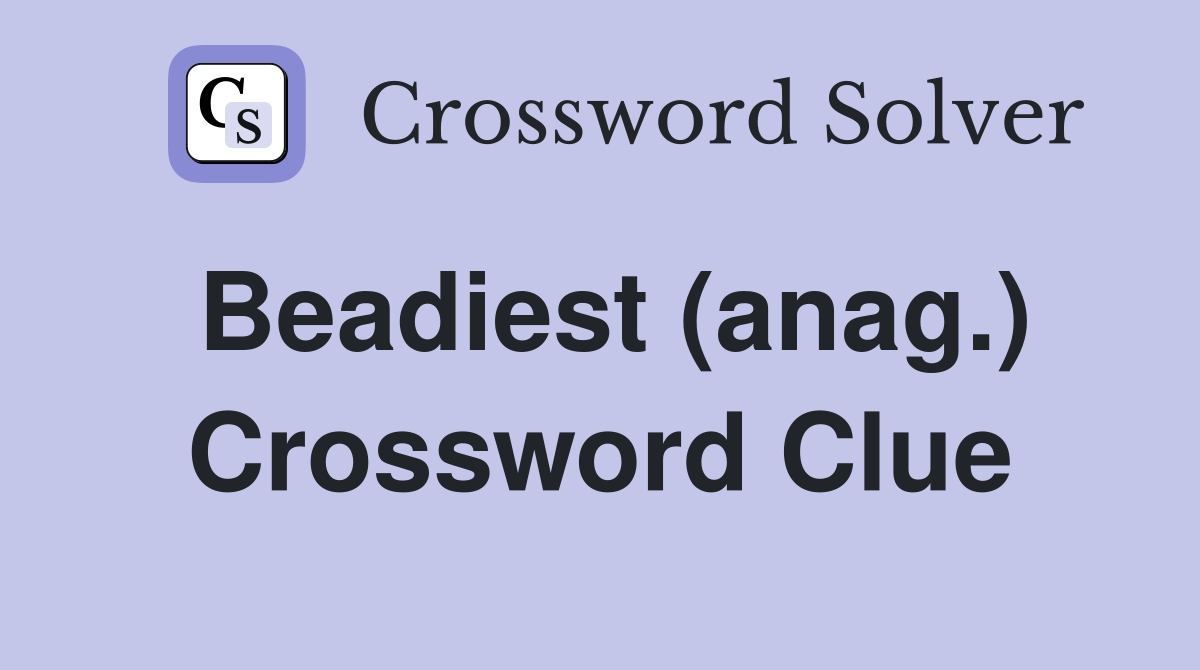 Beadiest (anag.) Crossword Clue
