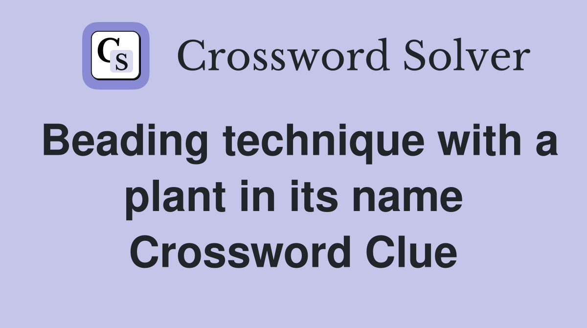 Beading technique with a plant in its name Crossword Clue