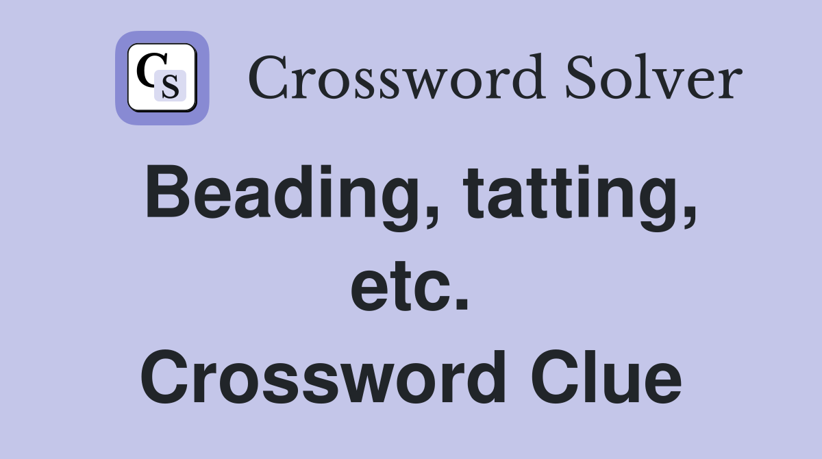 Beading, tatting, etc. Crossword Clue