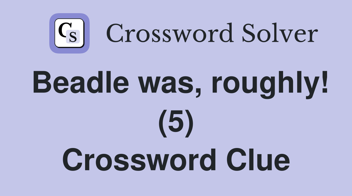 Beadle was, roughly! (5) Crossword Clue