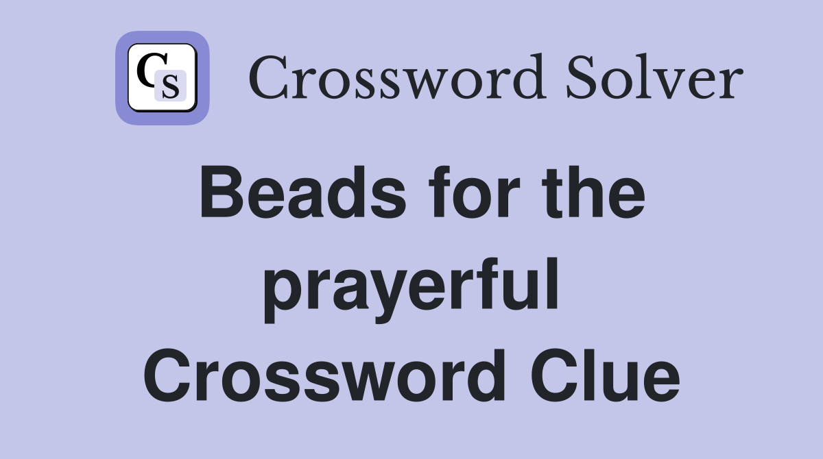 Beads for the prayerful Crossword Clue