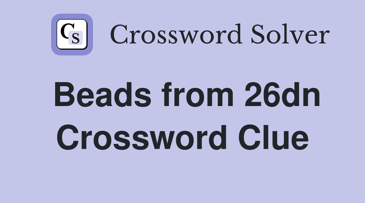 Beads from 26dn Crossword Clue
