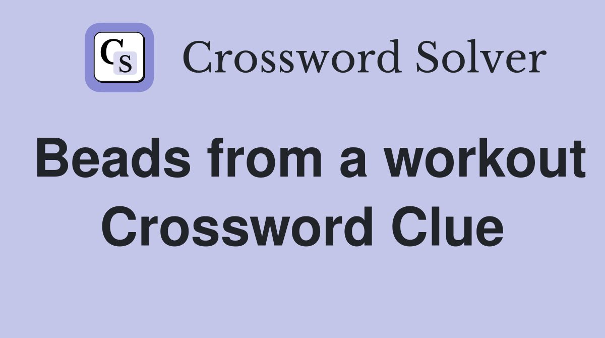 Beads from a workout Crossword Clue