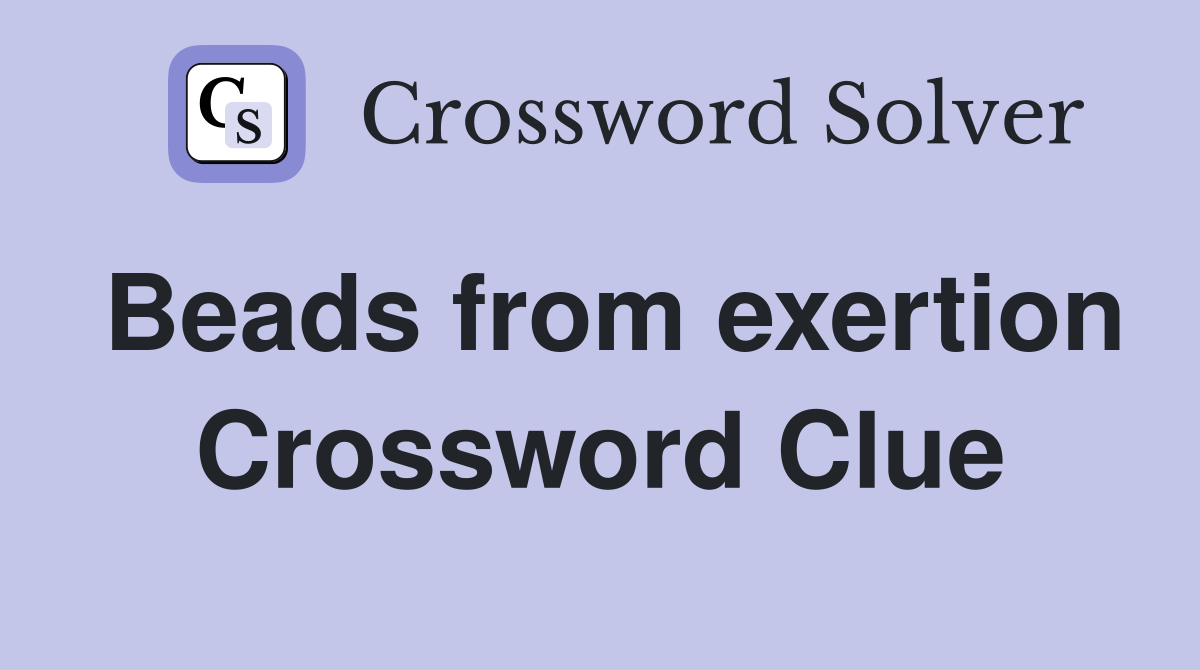 Beads from exertion Crossword Clue