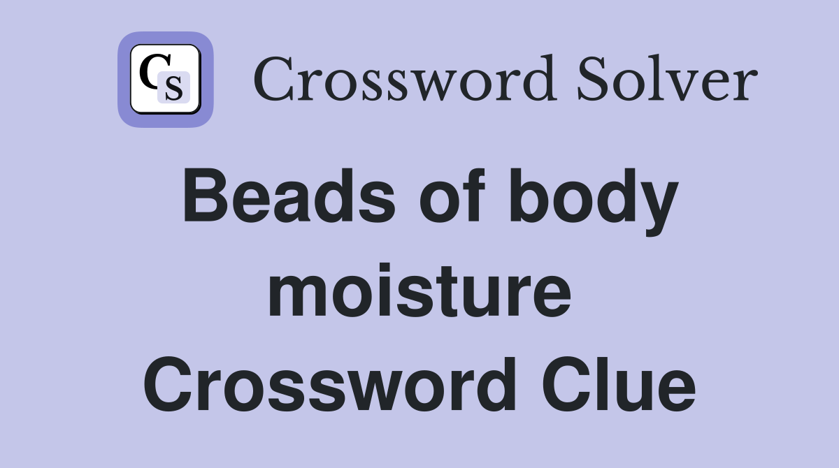 Beads of body moisture Crossword Clue