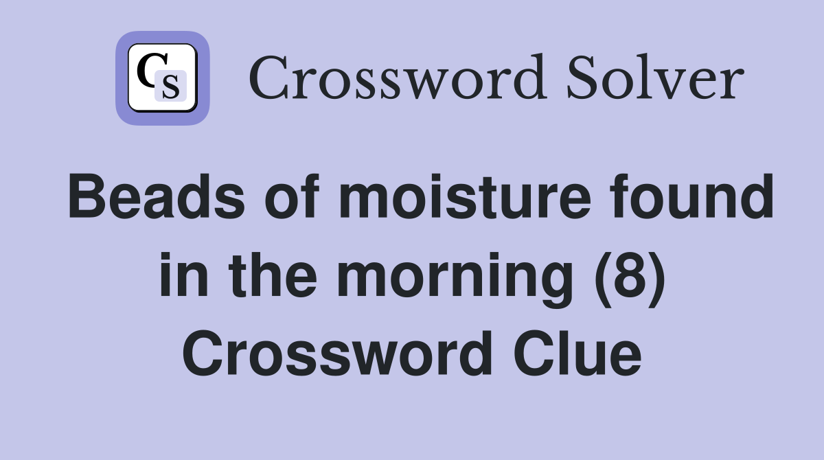 Beads of moisture found in the morning (8) Crossword Clue