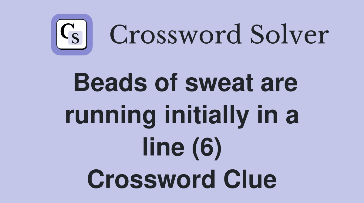 Beads of sweat are running initially in a line (6) Crossword Clue